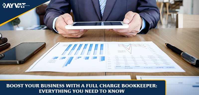 Boost Your Business with a Full Charge Bookkeeper: Everything You Need to Know